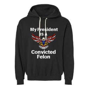 My President Is A Convicted Felon Election 2024 Voting Garment-Dyed Fleece Hoodie