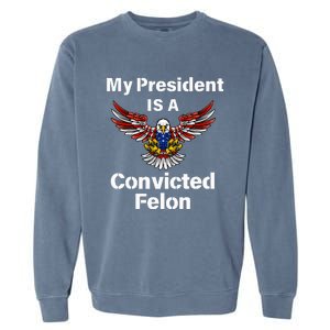 My President Is A Convicted Felon Election 2024 Voting Garment-Dyed Sweatshirt