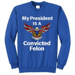 My President Is A Convicted Felon Election 2024 Voting Sweatshirt