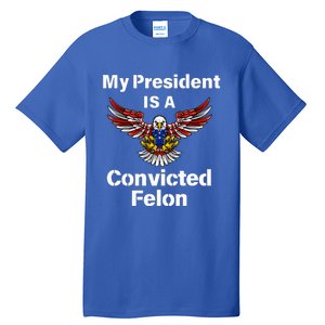 My President Is A Convicted Felon Election 2024 Voting Tall T-Shirt