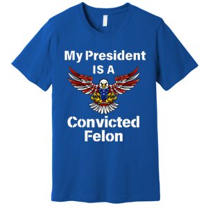 My President Is A Convicted Felon Election 2024 Voting Premium T-Shirt