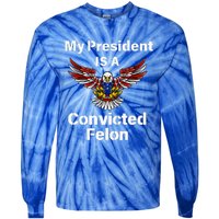 My President Is A Convicted Felon Election 2024 Voting Tie-Dye Long Sleeve Shirt