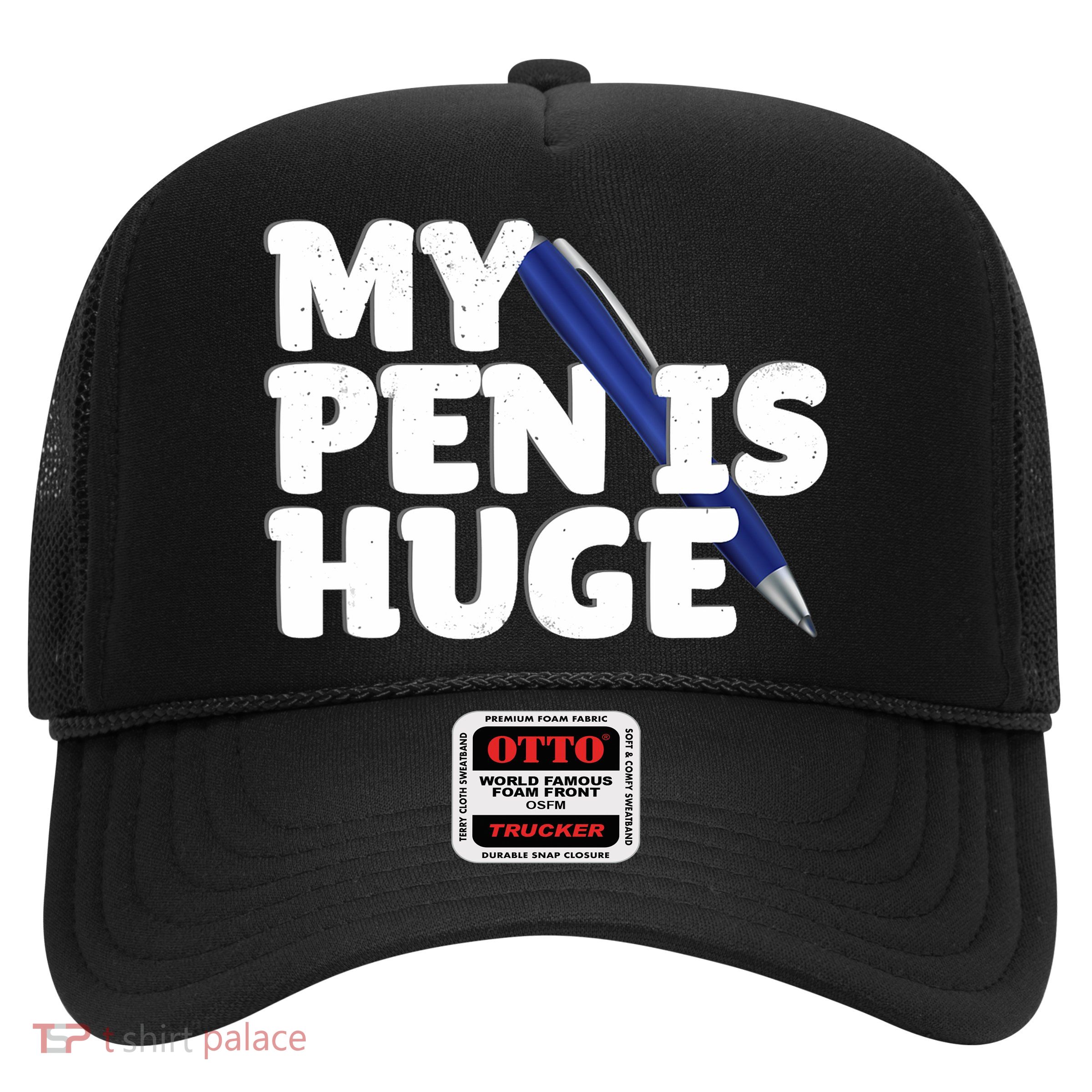 My Pen Is Huge Adult Humor Inappropriate Dirty Joke Trucker Hat