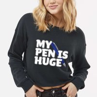 My Pen Is Huge Adult Humor Inappropriate Dirty Joke Cropped Pullover Crew