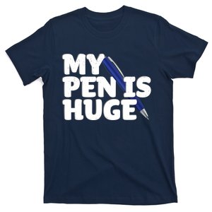 My Pen Is Huge Adult Humor Inappropriate Dirty Joke T-Shirt