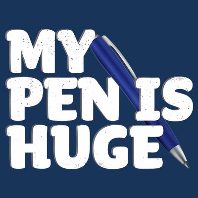 My Pen Is Huge Adult Humor Inappropriate Dirty Joke T-Shirt