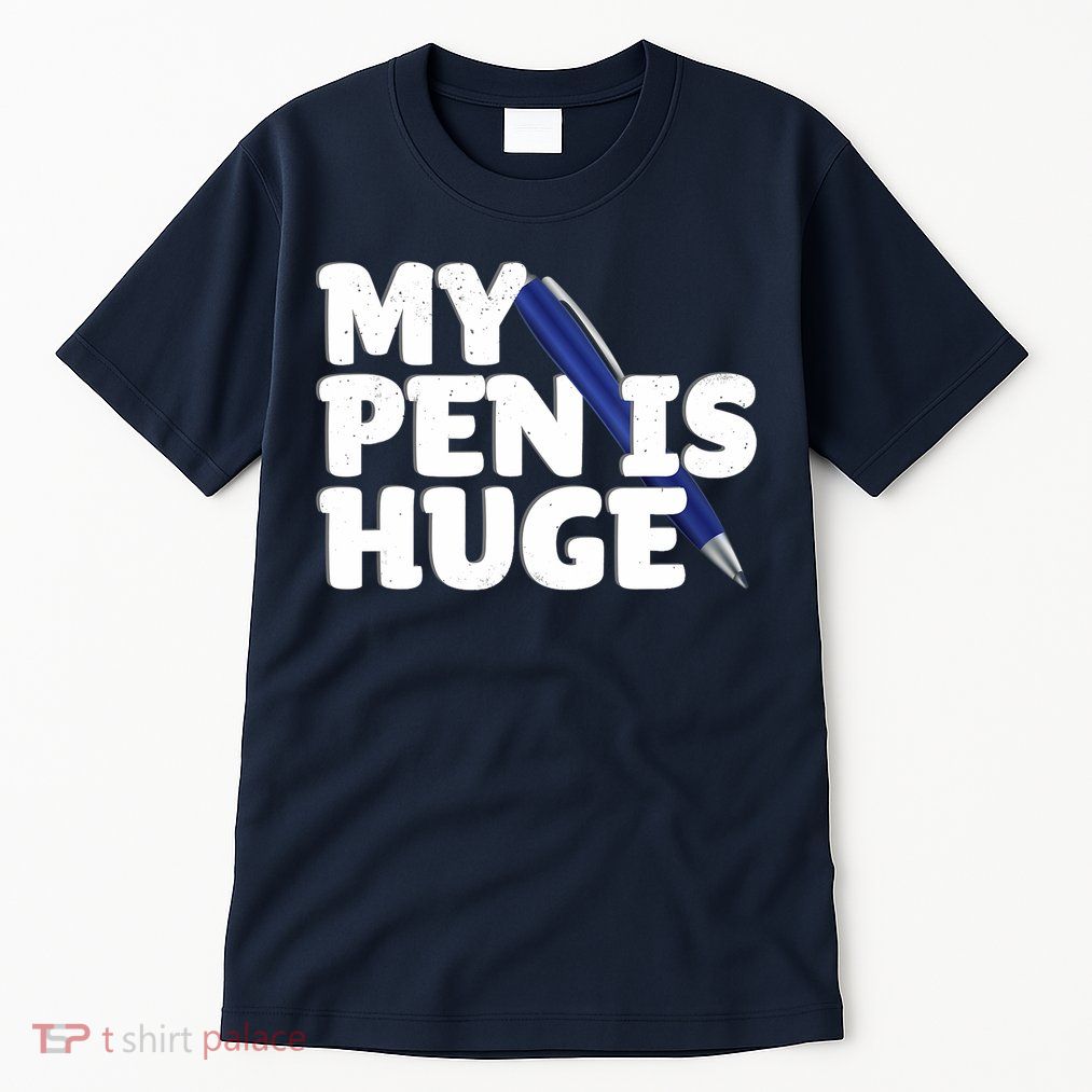 My Pen Is Huge Adult Humor Inappropriate Dirty Joke Tall T-Shirt