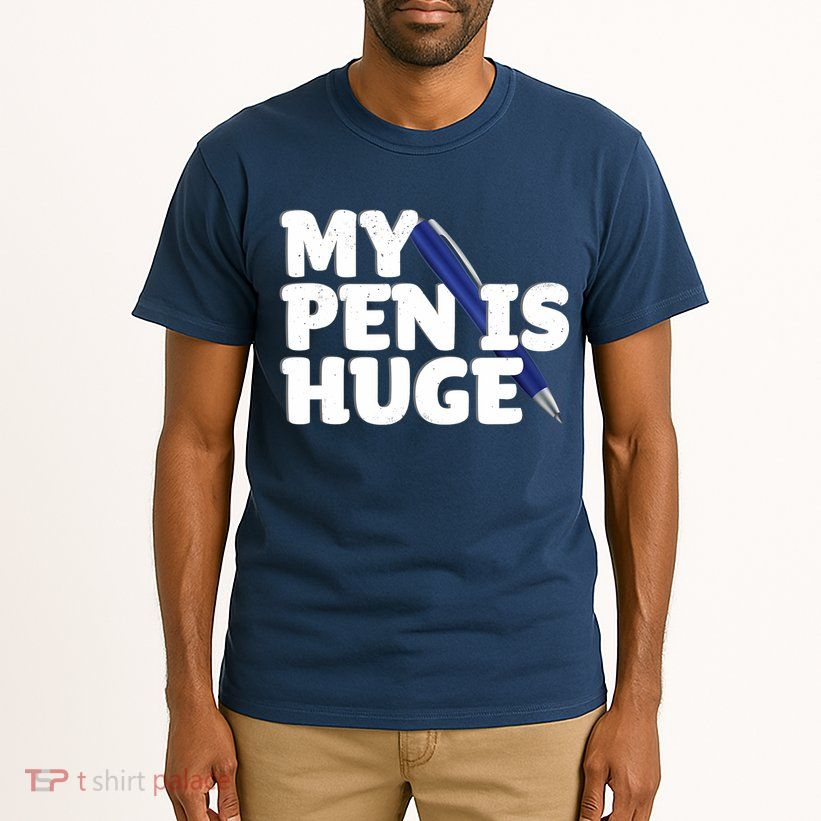 My Pen Is Huge Adult Humor Inappropriate Dirty Joke Tall T-Shirt
