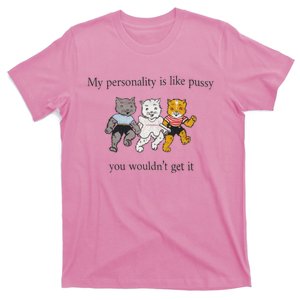 My Personality Is Like Pussy You Wouldn't Get It T-Shirt