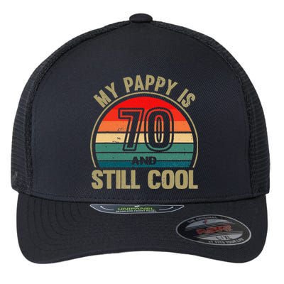 My Pappy Is 70 And Still Cool GrandfatherS Birthday Flexfit Unipanel Trucker Cap