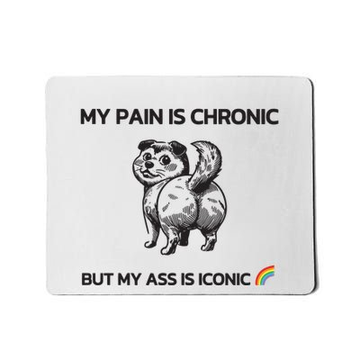 My Pain Is Chronic But My Ass Is Iconic Mousepad
