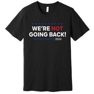 Madam President Kamala Harris Were Not Going Back 2024 Premium T-Shirt