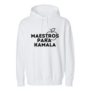 Maestros Para Kamala Harris Spanish Teacher Democratic Gift Garment-Dyed Fleece Hoodie