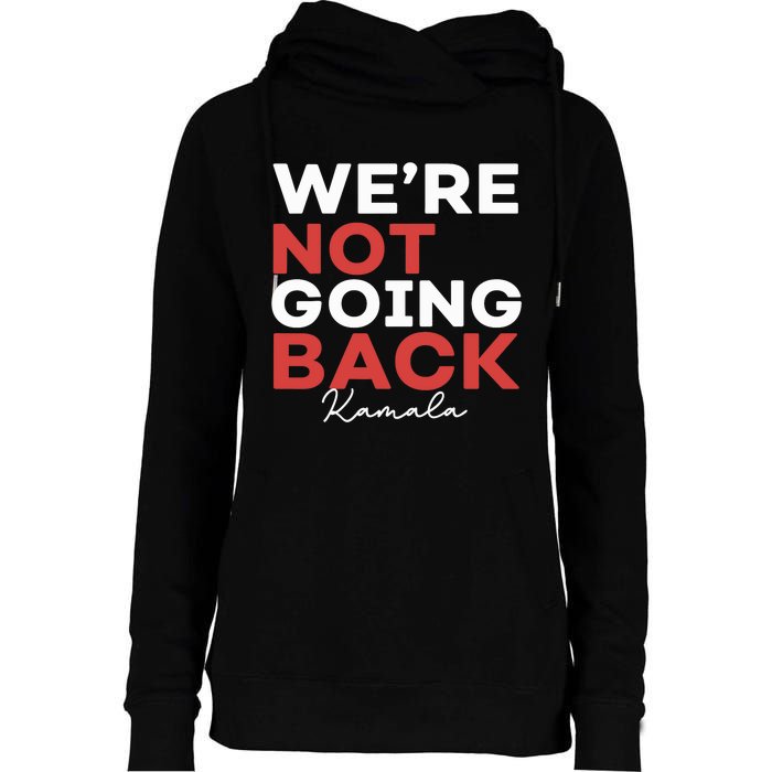 Madam President Kamala Harris WeRe Not Going Back 2024 Womens Funnel Neck Pullover Hood