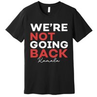 Madam President Kamala Harris WeRe Not Going Back 2024 Premium T-Shirt