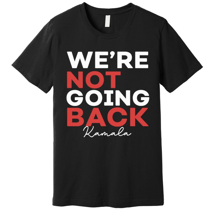 Madam President Kamala Harris WeRe Not Going Back 2024 Premium T-Shirt