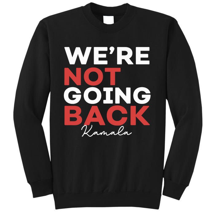 Madam President Kamala Harris WeRe Not Going Back 2024 Tall Sweatshirt