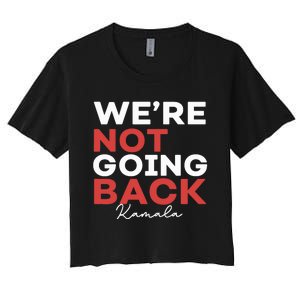 Madam President Kamala Harris WeRe Not Going Back 2024 Women's Crop Top Tee