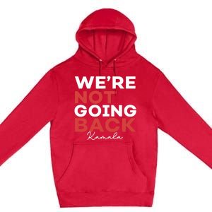 Madam President Kamala Harris WeRe Not Going Back 2024 Premium Pullover Hoodie