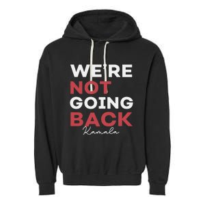 Madam President Kamala Harris WeRe Not Going Back 2024 Garment-Dyed Fleece Hoodie