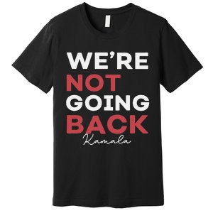 Madam President Kamala Harris WeRe Not Going Back 2024 Premium T-Shirt