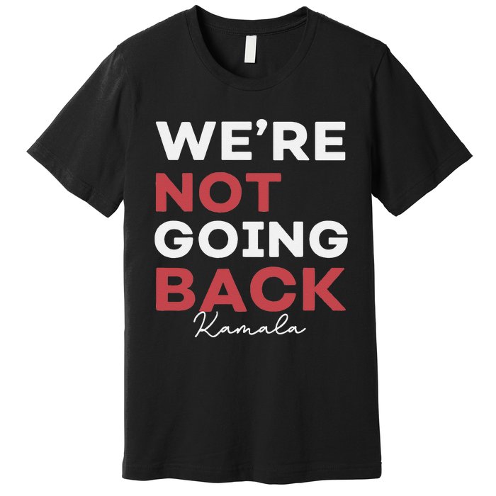 Madam President Kamala Harris WeRe Not Going Back 2024 Premium T-Shirt