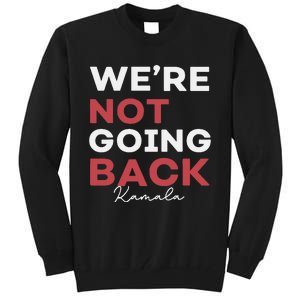 Madam President Kamala Harris WeRe Not Going Back 2024 Tall Sweatshirt