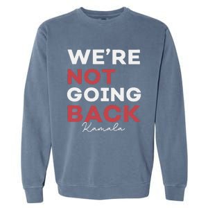 Madam President Kamala Harris WeRe Not Going Back 2024 Garment-Dyed Sweatshirt