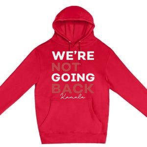 Madam President Kamala Harris WeRe Not Going Back 2024 Premium Pullover Hoodie