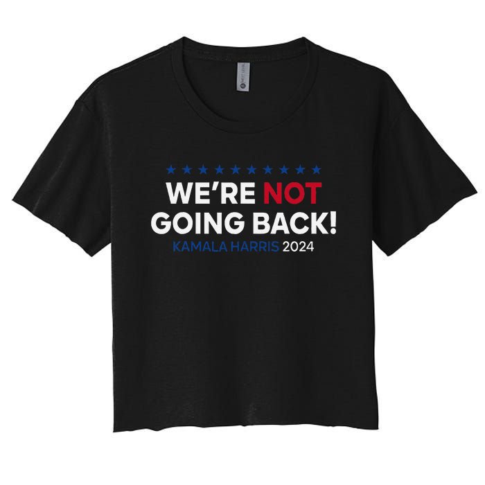 Madam President Kamala Harris WeRe Not Going Back 2024 Gift Women's Crop Top Tee