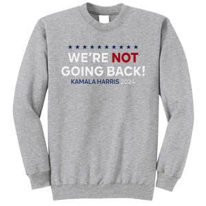 Madam President Kamala Harris WeRe Not Going Back 2024 Tall Sweatshirt