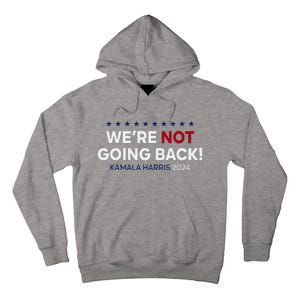 Madam President Kamala Harris WeRe Not Going Back 2024 Tall Hoodie