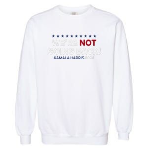 Madam President Kamala Harris WeRe Not Going Back 2024 Garment-Dyed Sweatshirt