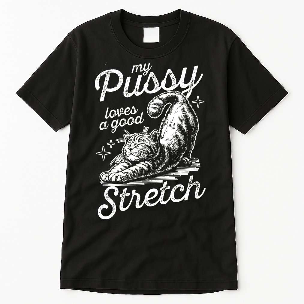 My Pussy Loves A Good Stretch Cat Tall T-Shirt