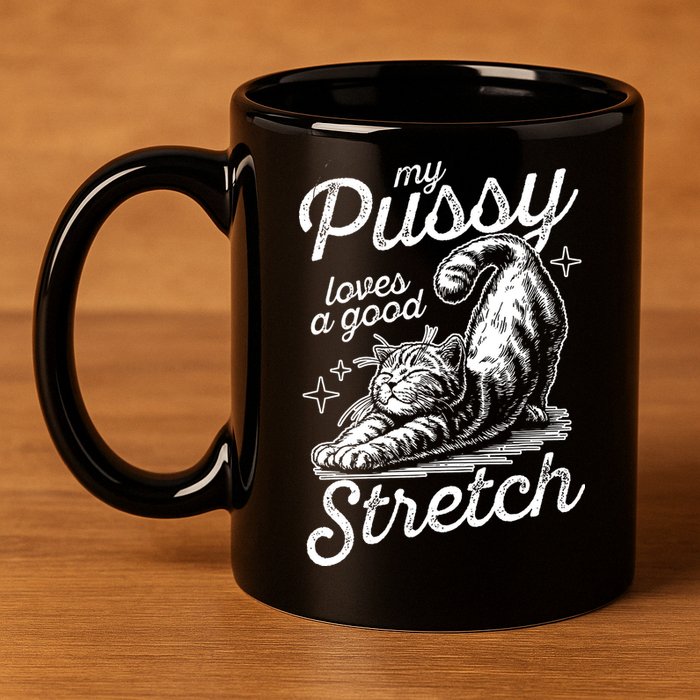 My Pussy Loves A Good Stretch Cat 11oz C Handle Ceramic Mug
