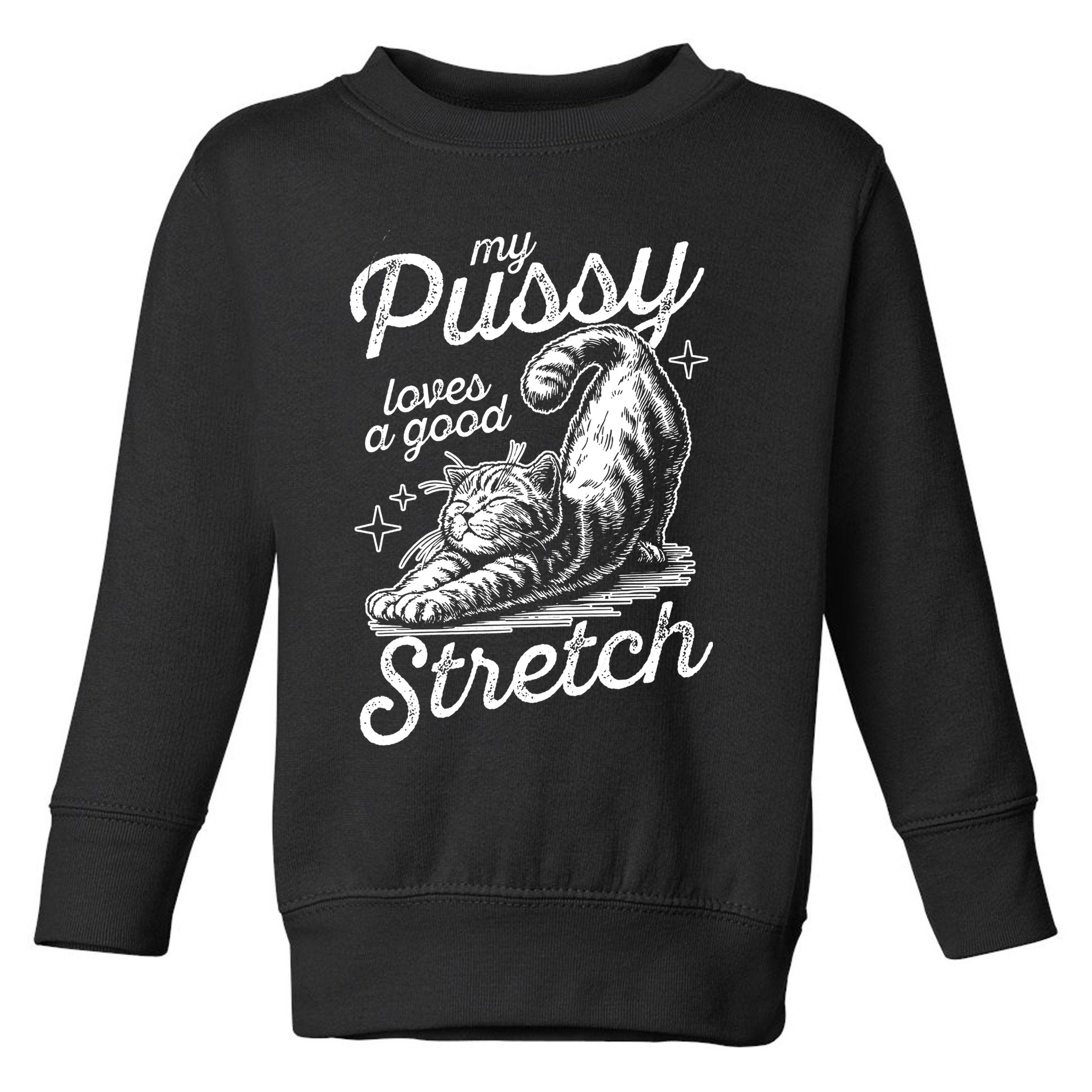 My Pussy Loves A Good Stretch Cat Toddler Sweatshirt