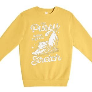 My Pussy Love A Good Stretch Funny Raunchy Cat Funny Meme Premium Crewneck Sweatshirt