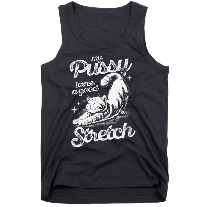 My Pussy Love A Good Stretch Funny Raunchy Cat Funny Meme Tank Top