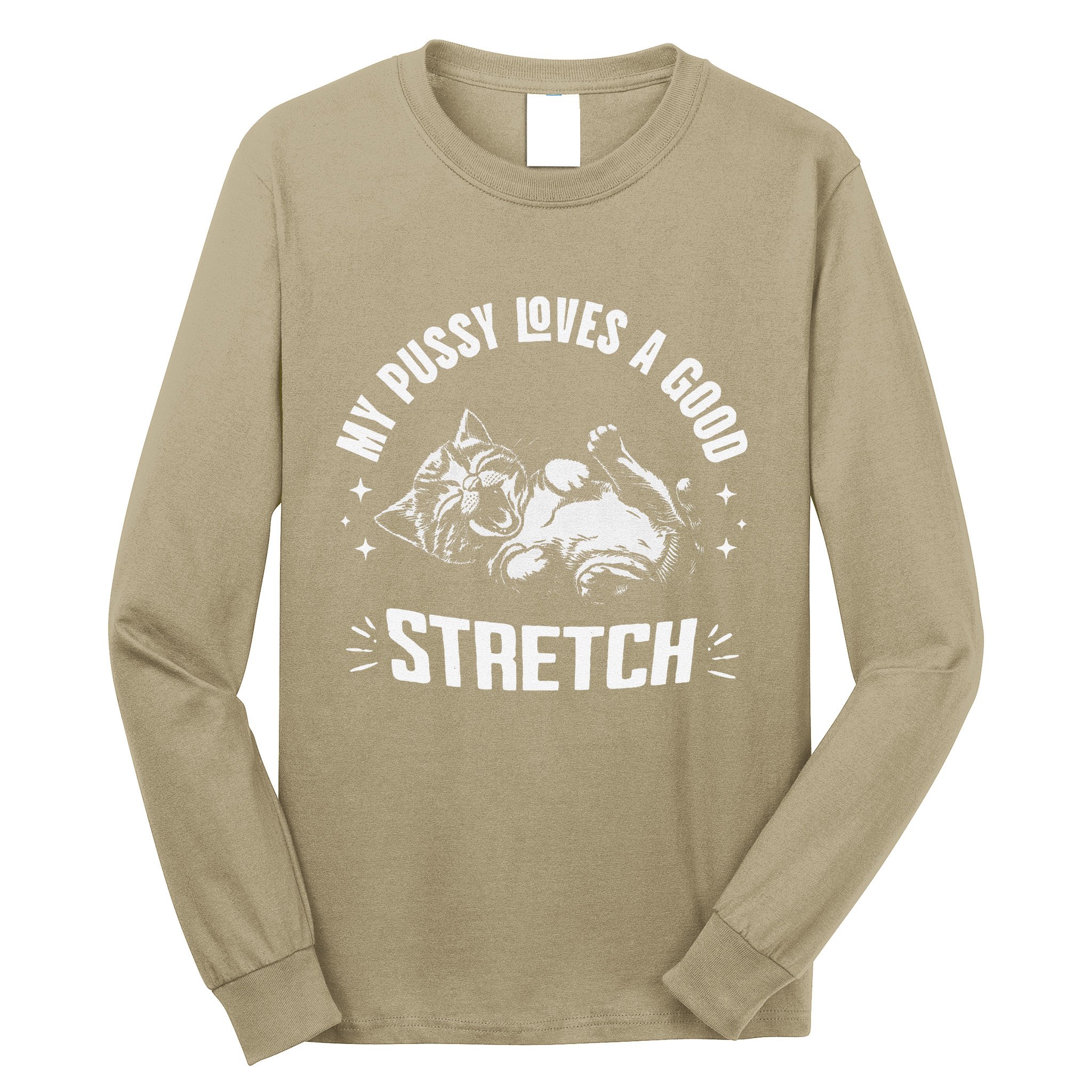 My Pussy Love A Good Stretch Funny Raunchy Cat Meme Long Sleeve Shirt
