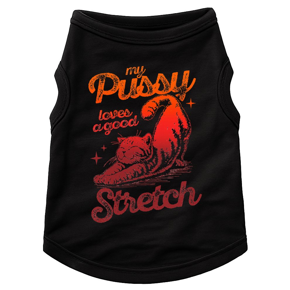 My Pussy Love A Good Stretch Funny Raunchy Cat Humor Meme Doggie Tank