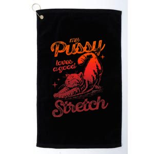 My Pussy Love A Good Stretch Funny Raunchy Cat Humor Meme Platinum Collection Golf Towel