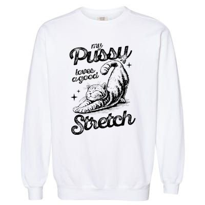 My Pussy Love A Good Stretch Funny Raunchy Cat Garment-Dyed Sweatshirt