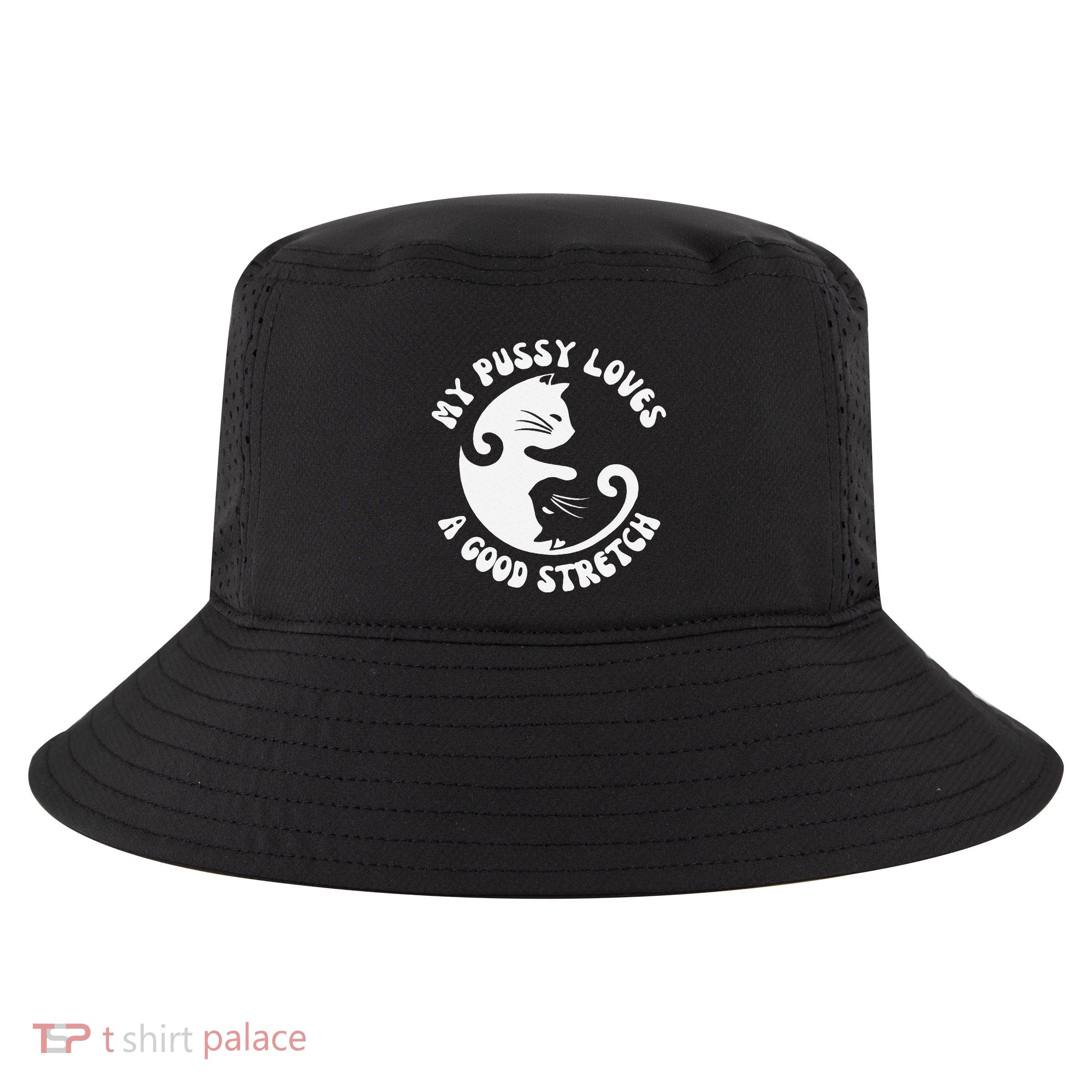 My Pussy Love A Good Stretch Funny Raunchy Cat Meme Cool Comfort Performance Bucket Hat