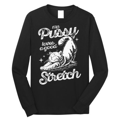 My Pussy Love A Good Stretch Funny Raunchy Cat Funny Meme Long Sleeve Shirt