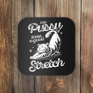 My Pussy Love A Good Stretch Funny Raunchy Cat Funny Meme Coaster