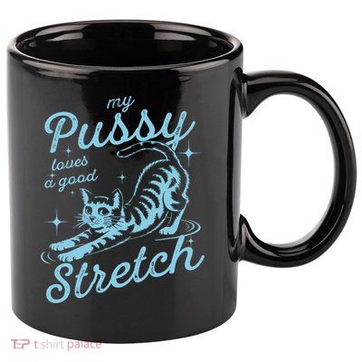 My Pussy Loves A Good Stretch Inappropriate Adult Humor Cat 11oz C Handle Ceramic Mug
