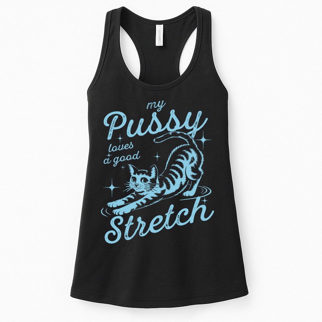 My Pussy Loves A Good Stretch Inappropriate Adult Humor Cat Womens Tank Top