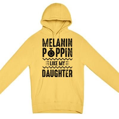 Melanin Poppin Like My Daughter Gift Premium Pullover Hoodie