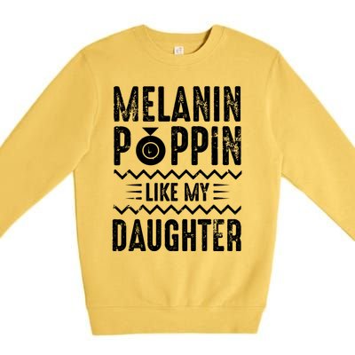 Melanin Poppin Like My Daughter Gift Premium Crewneck Sweatshirt