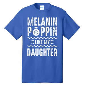 Melanin Poppin Like My Daughter Gift Tall T-Shirt